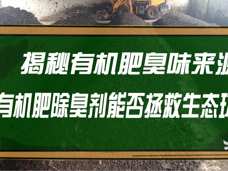 揭秘有機肥臭味來源：有機肥除臭劑能否拯救生態(tài)環(huán)境？