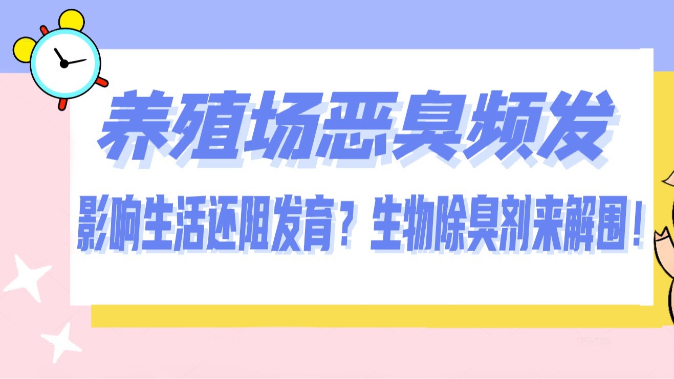 養(yǎng)殖場(chǎng)惡臭頻發(fā)，影響生活還阻發(fā)育？生物除臭劑來解圍！